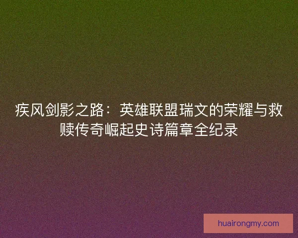 疾风剑影之路：英雄联盟瑞文的荣耀与救赎传奇崛起史诗篇章全纪录